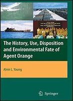 The History, Use, Disposition And Environmental Fate Of Agent Orange