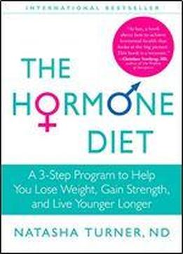 The Hormone Diet: A 3-step Program To Help You Lose Weight, Gain Strength, And Live Younger Longer