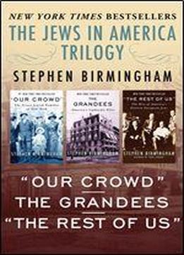 The Jews In America Trilogy: 'our Crowd,' The Grandees, And 'the Rest Of Us'