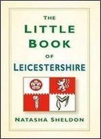The Little Book Of Leicestershire