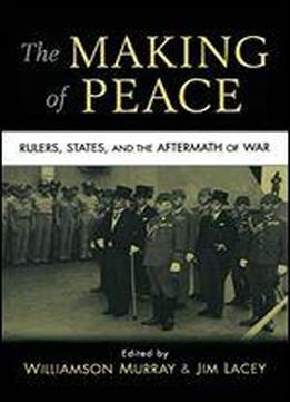 The Making Of Peace: Rulers, States, And The Aftermath Of War