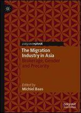 The Migration Industry In Asia: Brokerage, Gender And Precarity