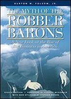 The Myth Of The Robber Barons: A New Look At The Rise Of Big Business In America