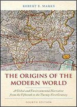 The Origins Of The Modern World: A Global And Environmental Narrative From The Fifteenth To The Twenty-first Century