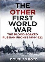 The Other First World War: The Blood-Soaked Eastern Front