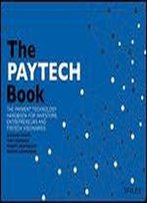 The Paytech Book: The Payment Technology Handbook For Investors, Entrepreneurs, And Fintech Visionaries