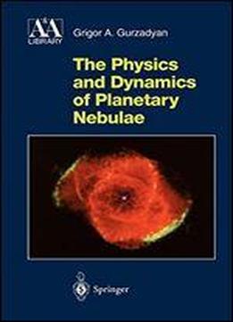 The Physics And Dynamics Of Planetary Nebulae