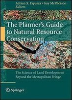 The Planner's Guide To Natural Resource Conservation: : The Science Of Land Development Beyond The Metropolitan Fringe