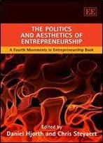 The Politics And Aesthetics Of Entrepreneurship (New Movements In Entrepreneurship)