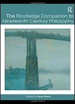 The Routledge Companion To Nineteenth Century Philosophy (Routledge Philosophy Companions)