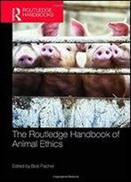 The Routledge Handbook Of Animal Ethics