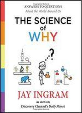 The Science Of Why: Answers To Questions About The World Around Us