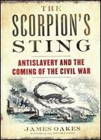 The Scorpion's Sting: Antislavery And The Coming Of The Civil War