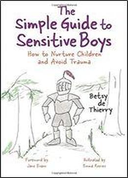 The Simple Guide To Sensitive Boys: How To Nurture Children And Avoid Trauma