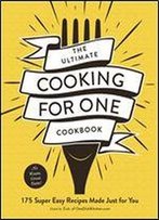 The Ultimate Cooking For One Cookbook: 175 Super Easy Recipes Made Just For You