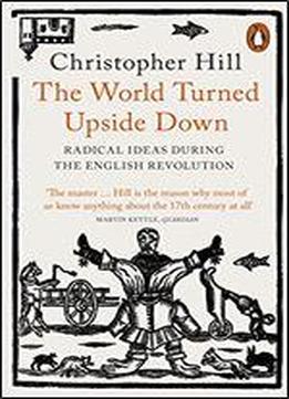 The World Turned Upside Down: Radical Ideas During The English Revolution