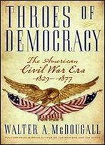 Throes Of Democracy: The American Civil War Era 1829-1877