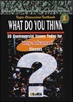 Topic-Discussion Textbook 1: What Do You Think? 30 Controversial Issues Today For Post-Advanced Classes