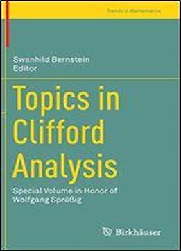 Topics In Clifford Analysis: Special Volume In Honor Of Wolfgang Sprig