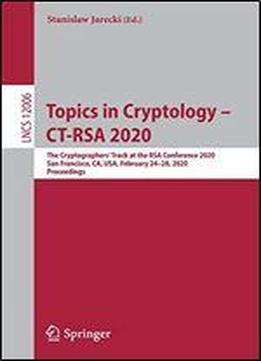Topics In Cryptology Ct-rsa 2020: The Cryptographers Track At The Rsa Conference 2020, San Francisco, Ca, Usa, February 2428, 2020, Proceedings
