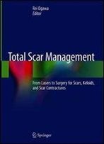 Total Scar Management: From Lasers To Surgery For Scars, Keloids, And Scar Contractures