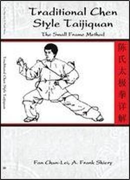 Traditional Chen Style Taijiquan: The Small Frame Method
