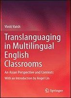 Translanguaging In Multilingual English Classrooms: An Asian Perspective And Contexts
