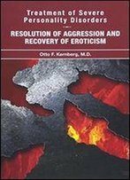 Treatment Of Severe Personality Disorders: Resolution Of Aggression And Recovery Of Eroticism