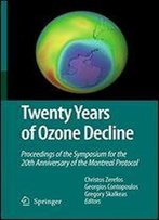 Twenty Years Of Ozone Decline: Proceedings Of The Symposium For The 20th Anniversary Of The Montreal Protocol