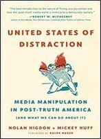 United States Of Distraction: Media Manipulation In Post-Truth America (And What We Can Do About It)