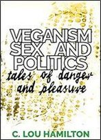Veganism, Sex And Politics: Tales Of Danger And Pleasure