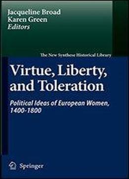 Virtue, Liberty, And Toleration: Political Ideas Of European Women, 1400-1800
