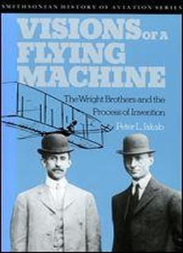 Visions Of A Flying Machine: The Wright Brothers And The Process Of Invention