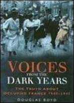 Voices From The Dark Years: The Truth About Occupied France, 1940-1945