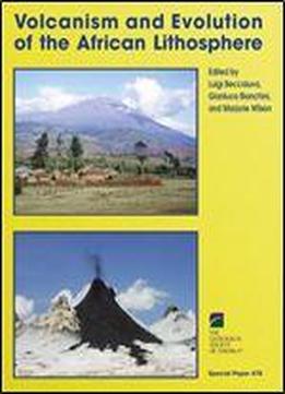 Volcanism And Evolution Of The African Lithosphere (geological Society Of America Special Paper)