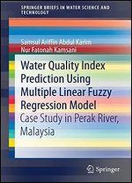 Water Quality Index Prediction Using Multiple Linear Fuzzy Regression Model: Case Study In Perak River, Malaysia
