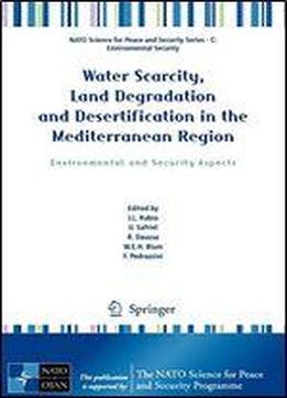 Water Scarcity, Land Degradation And Desertification In The Mediterranean Region: Environmental And Security Aspects (nato Science For Peace And Security Series C: Environmental Security)