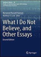 What I Do Not Believe, And Other Essays