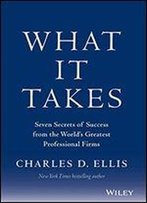 What It Takes: Seven Secrets Of Success From The World's Greatest Professional Firms