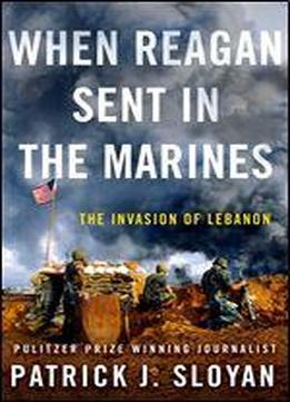 When Reagan Sent In The Marines: The Invasion Of Lebanon