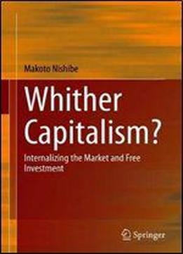 Whither Capitalism?: Internalizing The Market And Free Investment