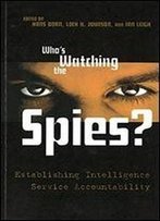 Who's Watching The Spies?: Establishing Intelligence Service Accountability