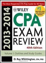 Wiley Cpa Examination Review 2013-2014: Outlines And Study Guides (Wiley Cpa Examination Review Vol. 1: Outlines & Study Guides)