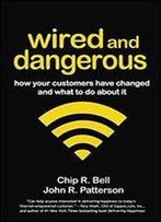 Wired And Dangerous: How Your Customers Have Changed And What To Do About It