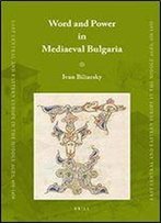 Word And Power In Mediaeval Bulgaria (East Central And Eastern Europe In The Middle Ages, 450-1450)