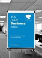 100 Great Business Ideas : From Leading Companies Around The World (100 Great Ideas)