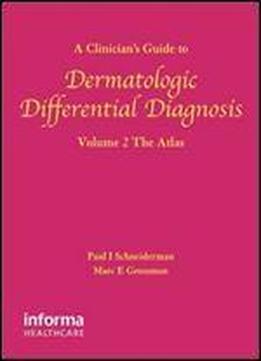 A Clinician's Guide To Dermatologic Differential Diagnosis, Volume 2: The Atlas (encyclopedia Of Differential Diagnosis In Dermatology S)