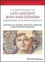 A Companion To Late Ancient Jews And Judaism: 3rd Century Bce - 7th Century Ce