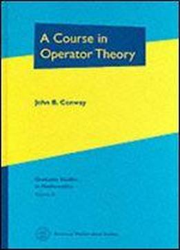 A Course In Operator Theory (graduate Studies In Mathematics, Vol. 21)