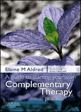 A Guide To Starting Your Own Complementary Therapy Practice, 1e